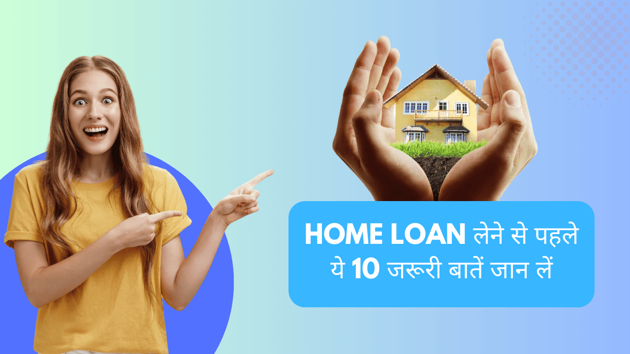 Home Loan लेने से पहले ये 10 जरूरी बातें जान लें