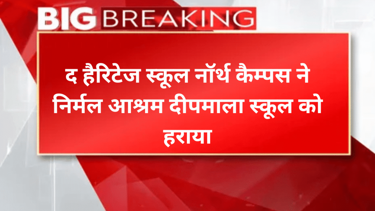 द हैरिटेज स्कूल नॉर्थ कैम्पस ने निर्मल आश्रम दीपमाला स्कूल को हराया