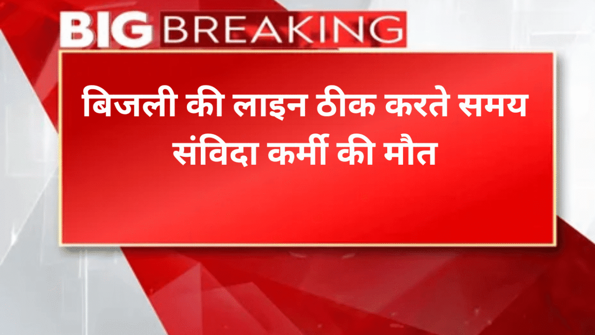 बिजली की लाइन ठीक करते समय संविदा कर्मी की मौत
