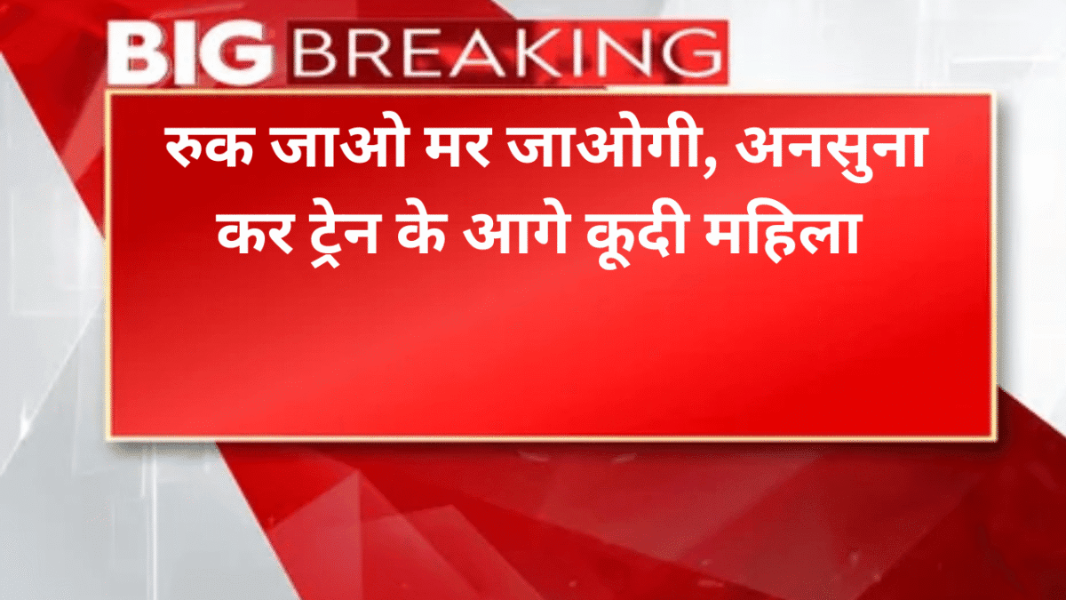 रुक जाओ मर जाओगी, अनसुना कर ट्रेन के आगे कूदी महिला