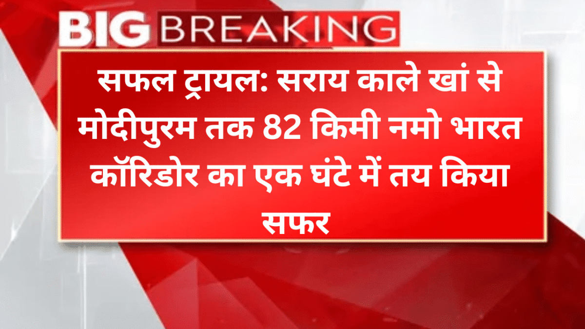 सफल ट्रायल: सराय काले खां से मोदीपुरम तक 82 किमी नमो भारत कॉरिडोर का एक घंटे में तय किया सफर