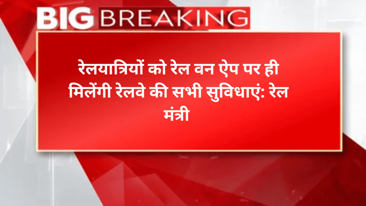 रेलयात्रियों को रेल वन ऐप पर ही मिलेंगी रेलवे की सभी सुविधाएं: रेल मंत्री
